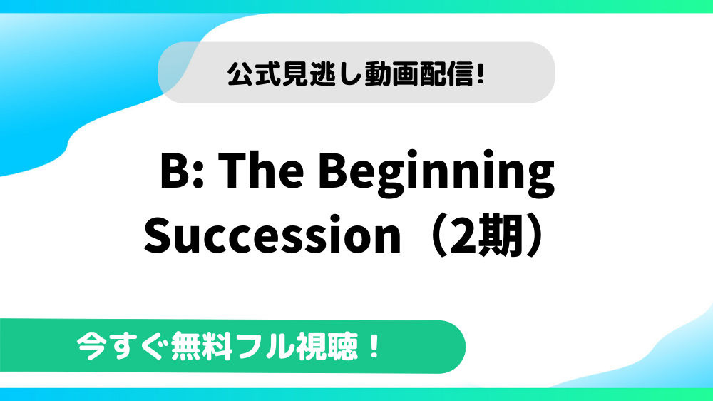 B The Beginning Succession 2期 の動画を無料で全話視聴できる動画配信サイトまとめ アニメステージ