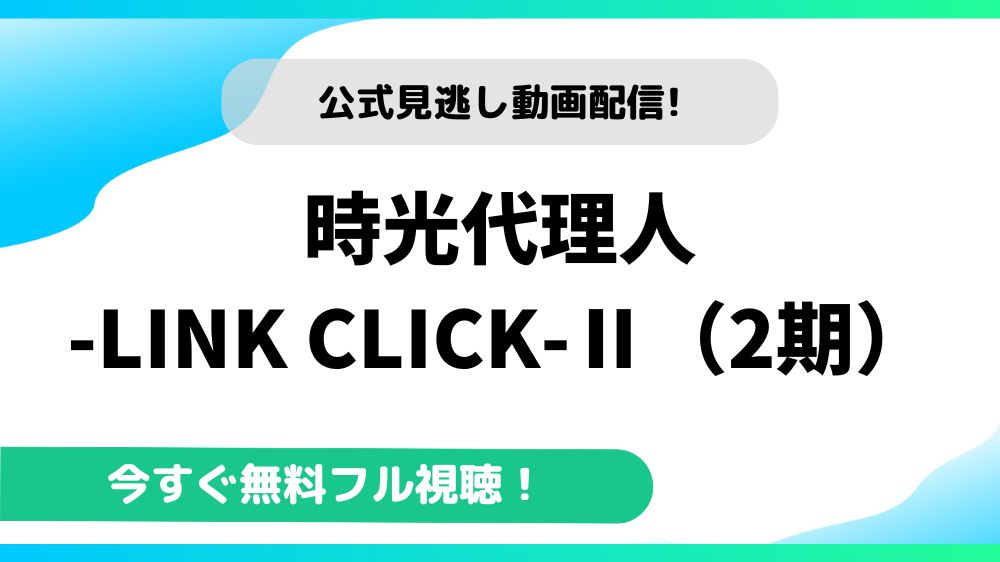時光代理人-LINK CLICK-Ⅱ（2期） 動画