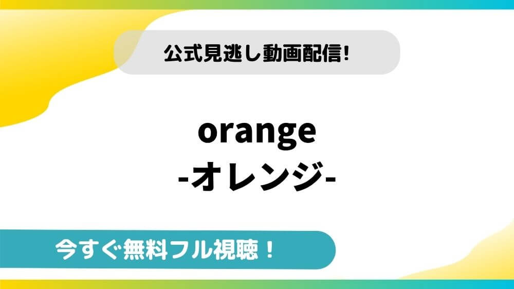 orangeオレンジ｜映画フルの動画配信サイトと無料視聴できるお得な方法を紹介！