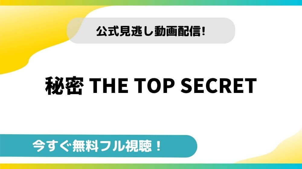 秘密 THE TOP SECRET｜無料動画配信サイトとお得に視聴する方法を紹介！