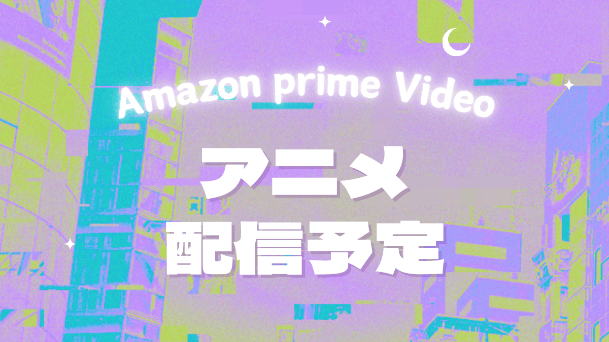 Amazonプライムビデオ、アニメ、配信予定、アイキャッチ