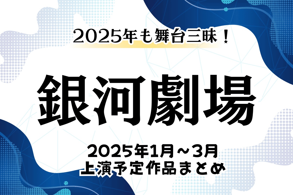 銀河劇場で2025年1月～3月に上演される舞台・ミュージカル作品まとめ